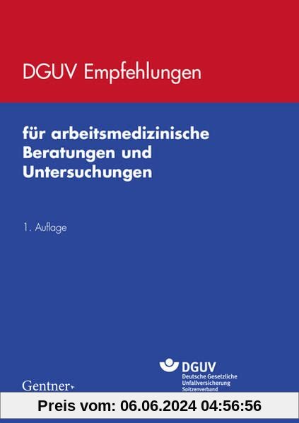 DGUV Empfehlungen für arbeitsmedizinische Beratungen und Untersuchungen: 1. Auflage